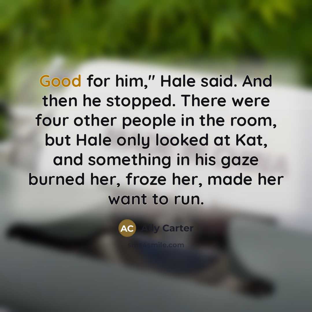 “Good for him," Hale said. And then he stopped. There…” quote by Ally Carter