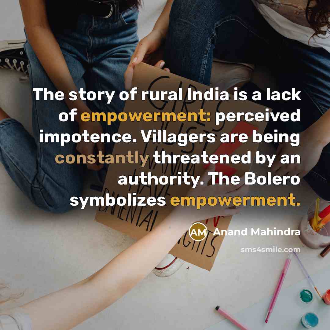“The story of rural India is a lack of empowerment:…” quote by Anand Mahindra