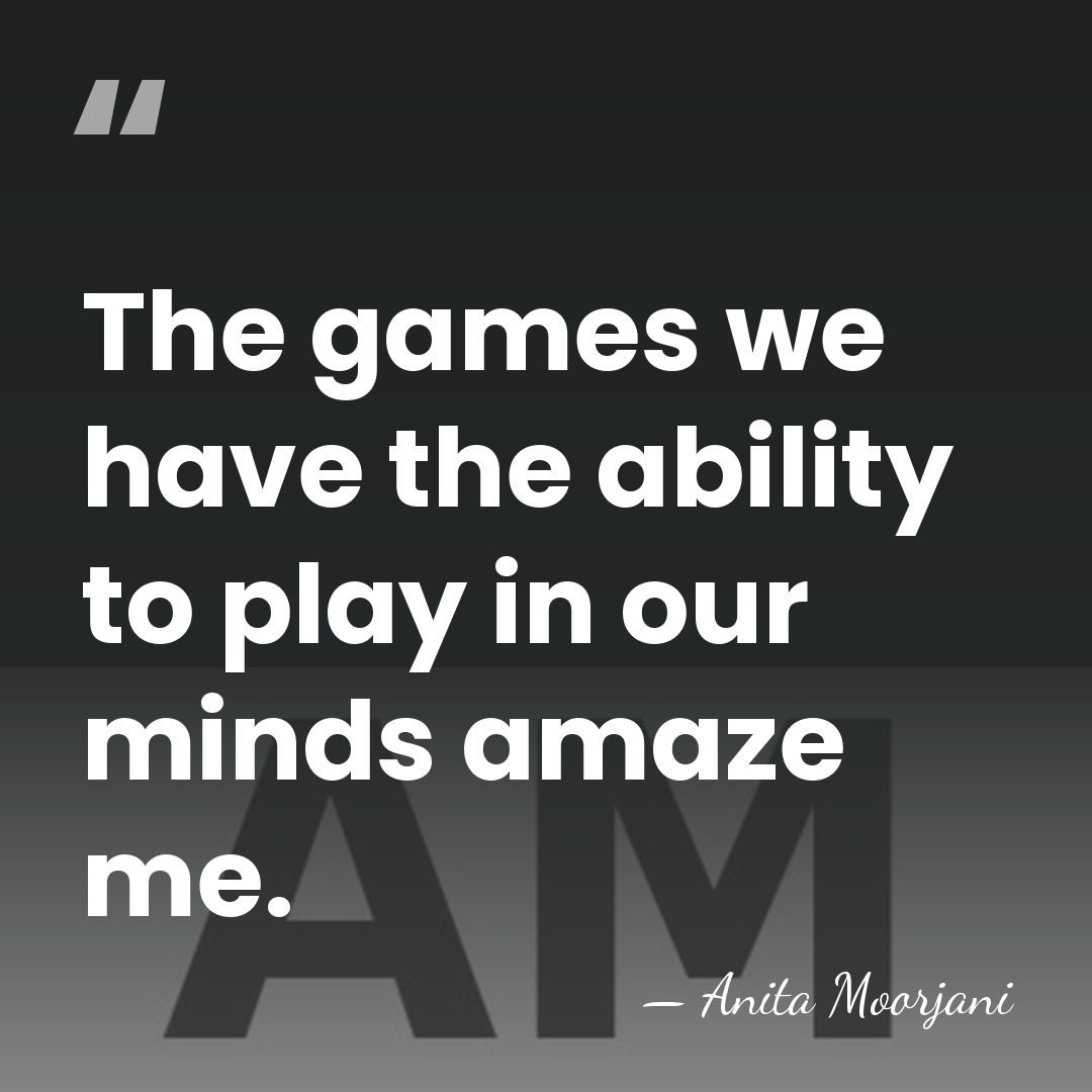 The games we have the ability to play in our minds amaze&hellip; - Anita Moorjani