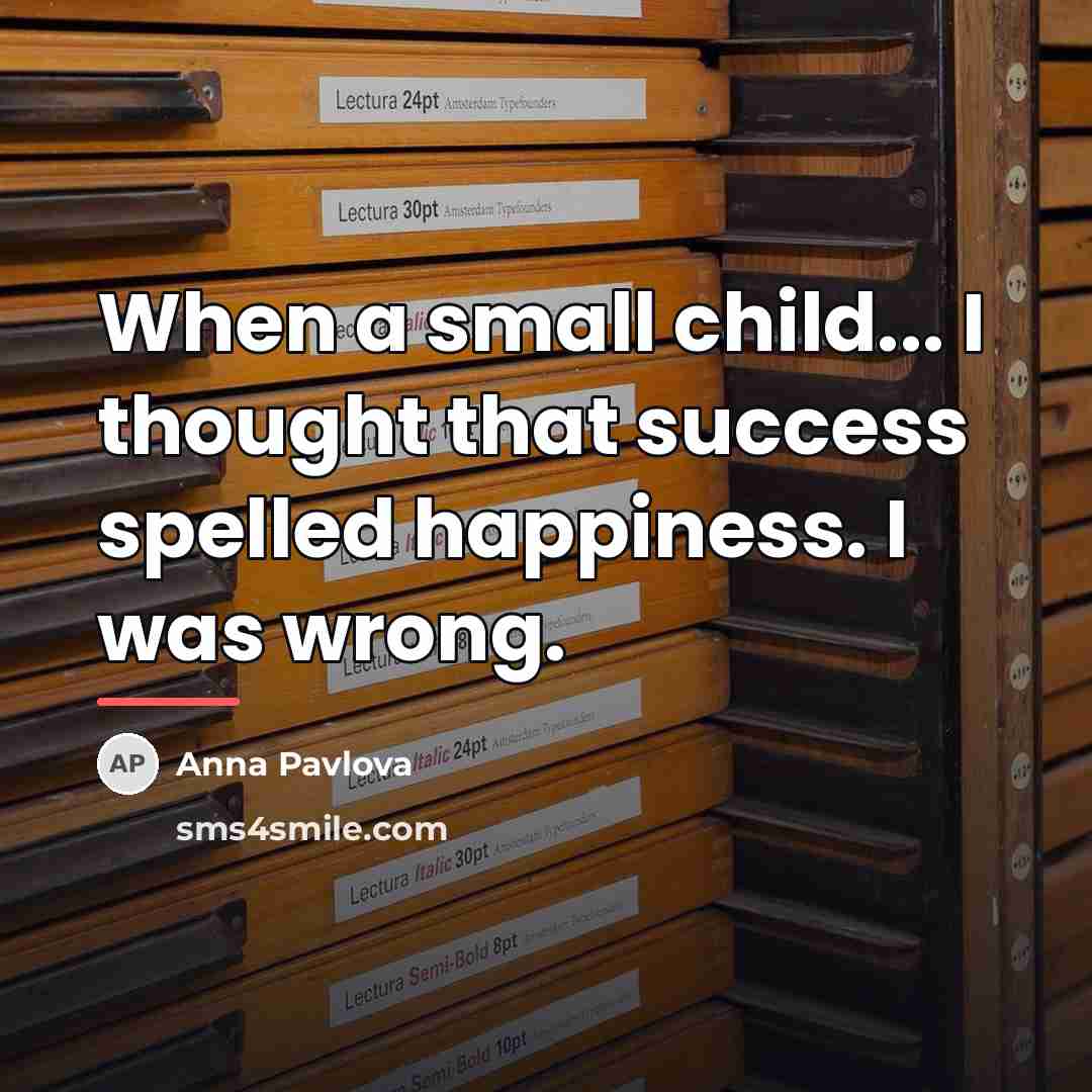 “When a small child... I thought that success spelled happiness.…” quote by Anna Pavlova
