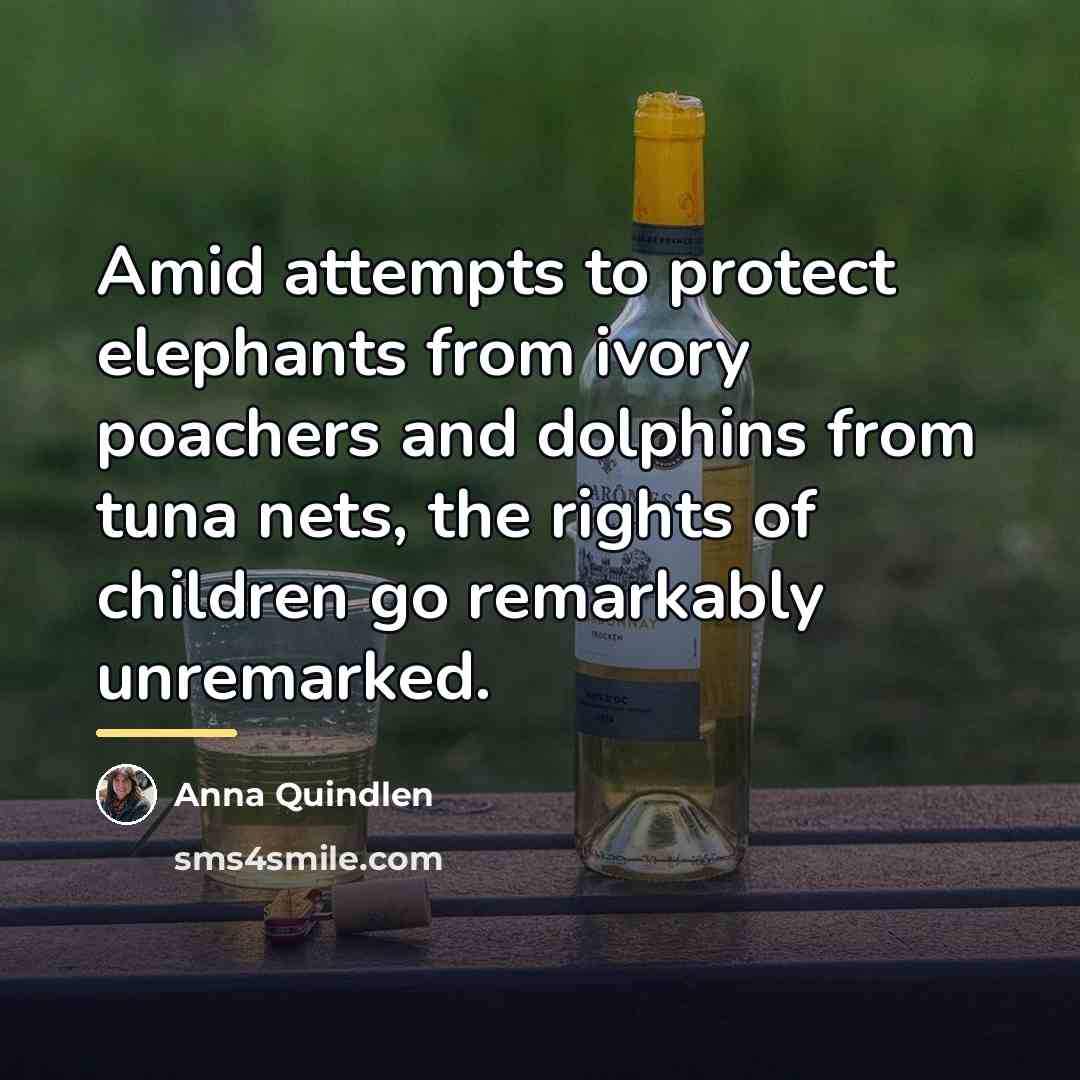 “Amid attempts to protect elephants from ivory poachers and dolphins…” quote by Anna Quindlen