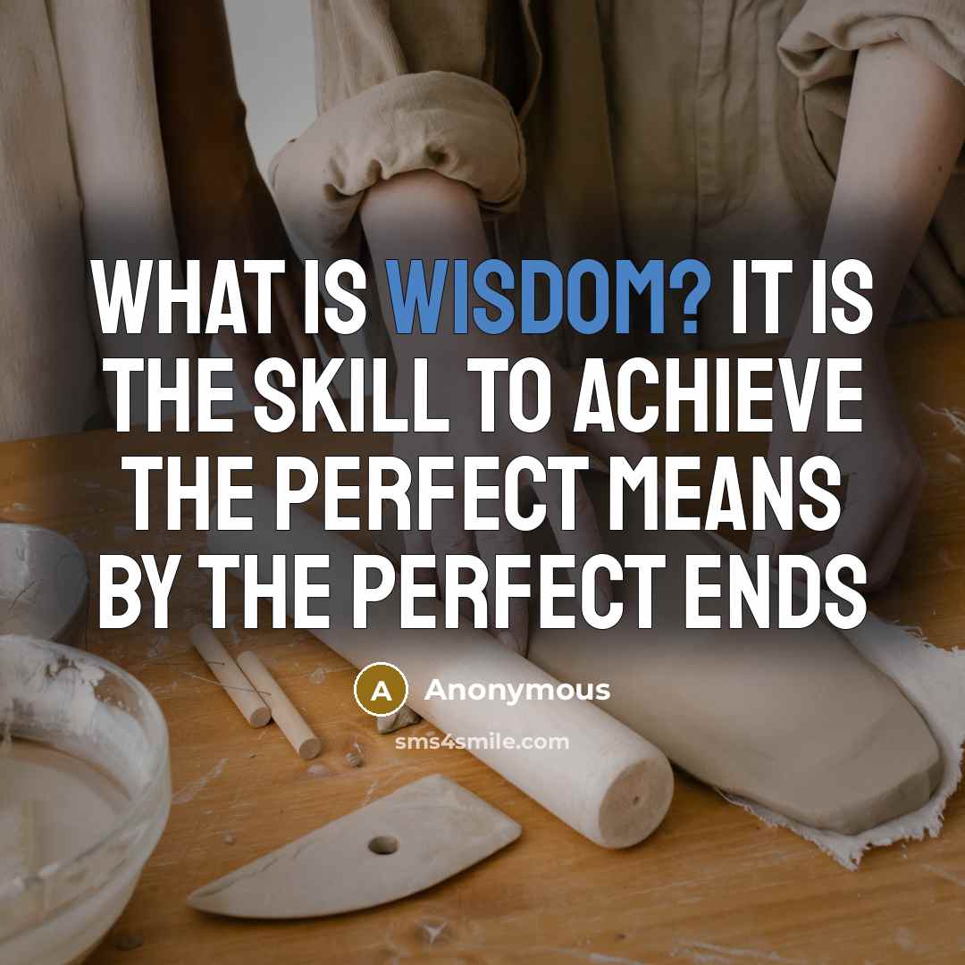 “What is wisdom? It is the skill to achieve the…” quote by Anonymous