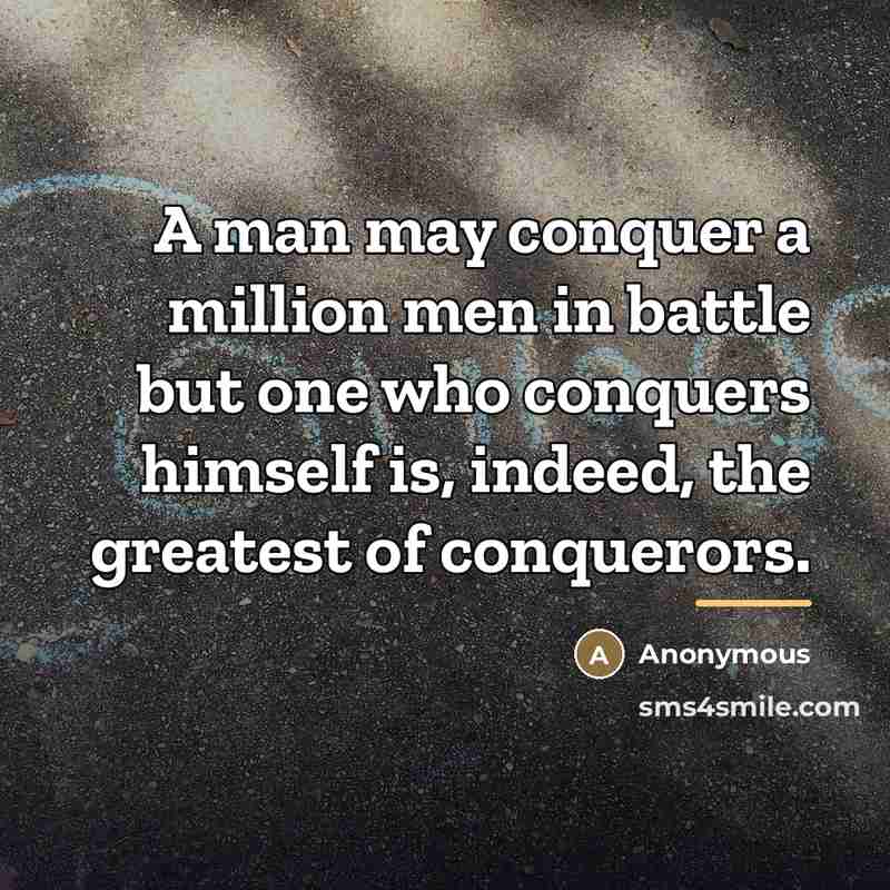 “A man may conquer a million men in battle but…” quote by Anonymous