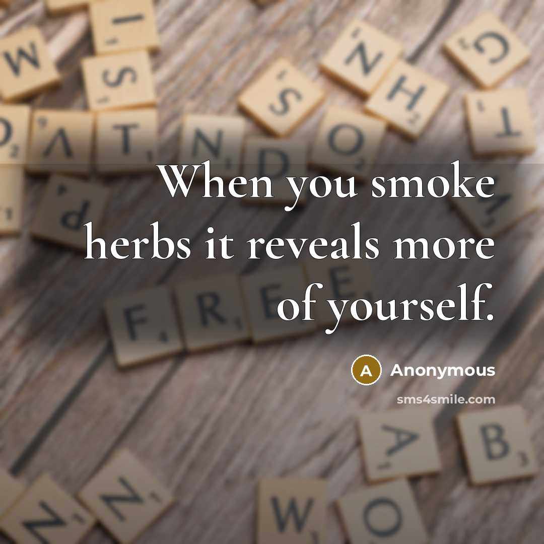 “When you smoke herbs it reveals more of yourself.” quote by Anonymous