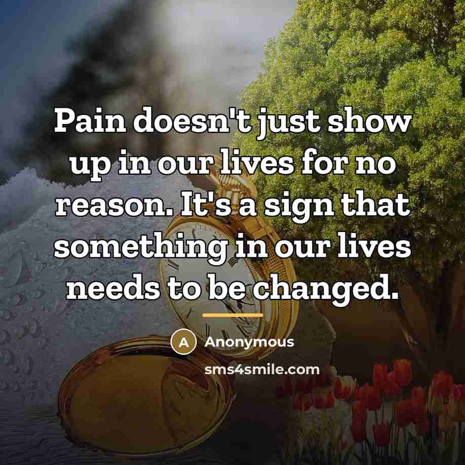 “Pain doesn't just show up in our lives for no…” quote by Anonymous