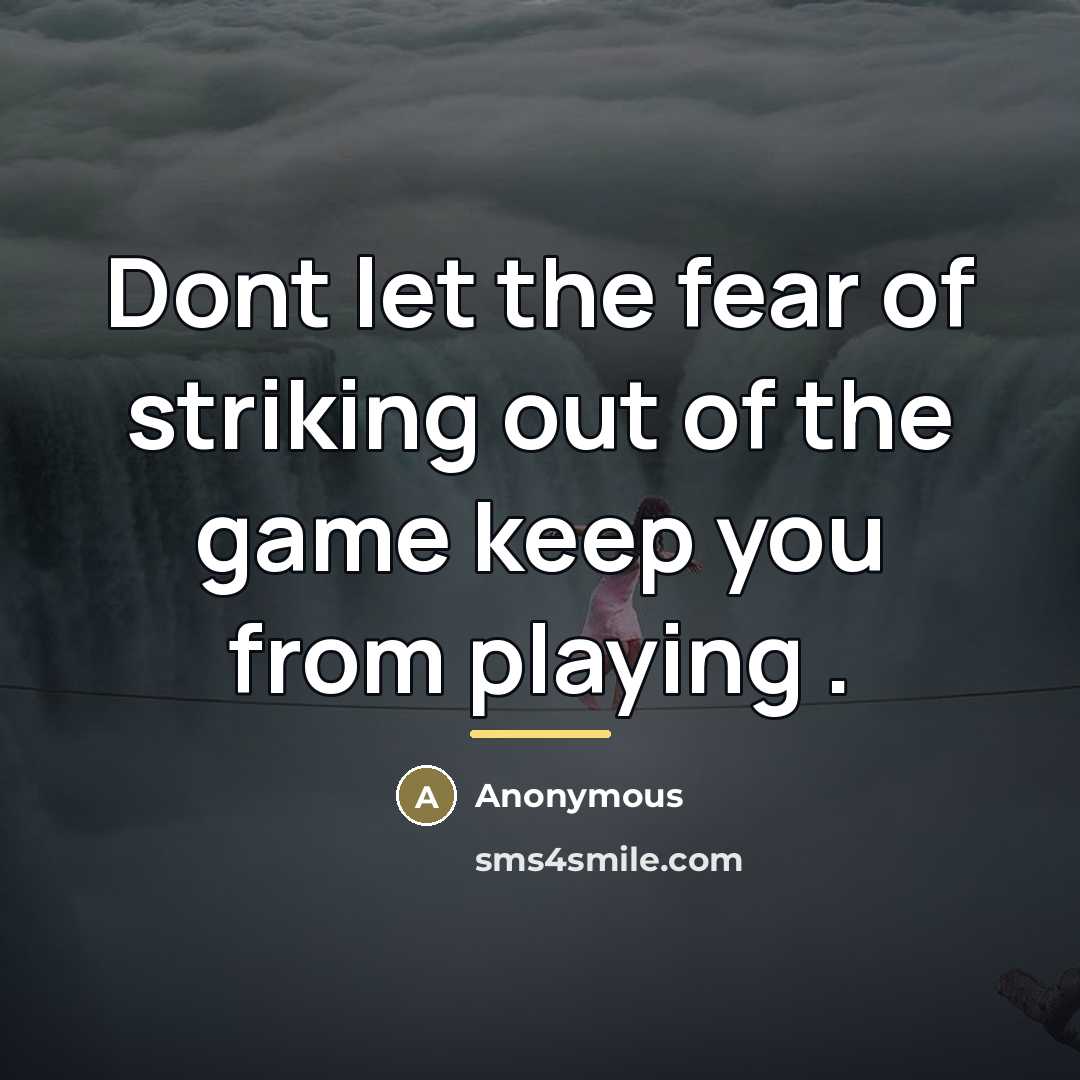 “Dont let the fear of striking out of the game…” quote by Anonymous