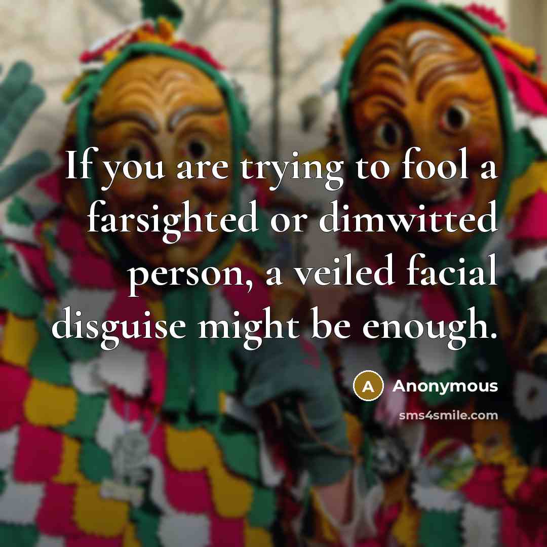 “If you are trying to fool a farsighted or dimwitted…” quote by Anonymous