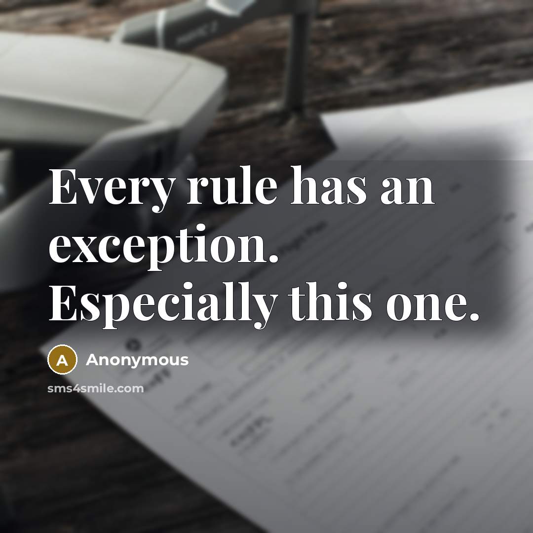 “Every rule has an exception. Especially this one.” quote by Anonymous