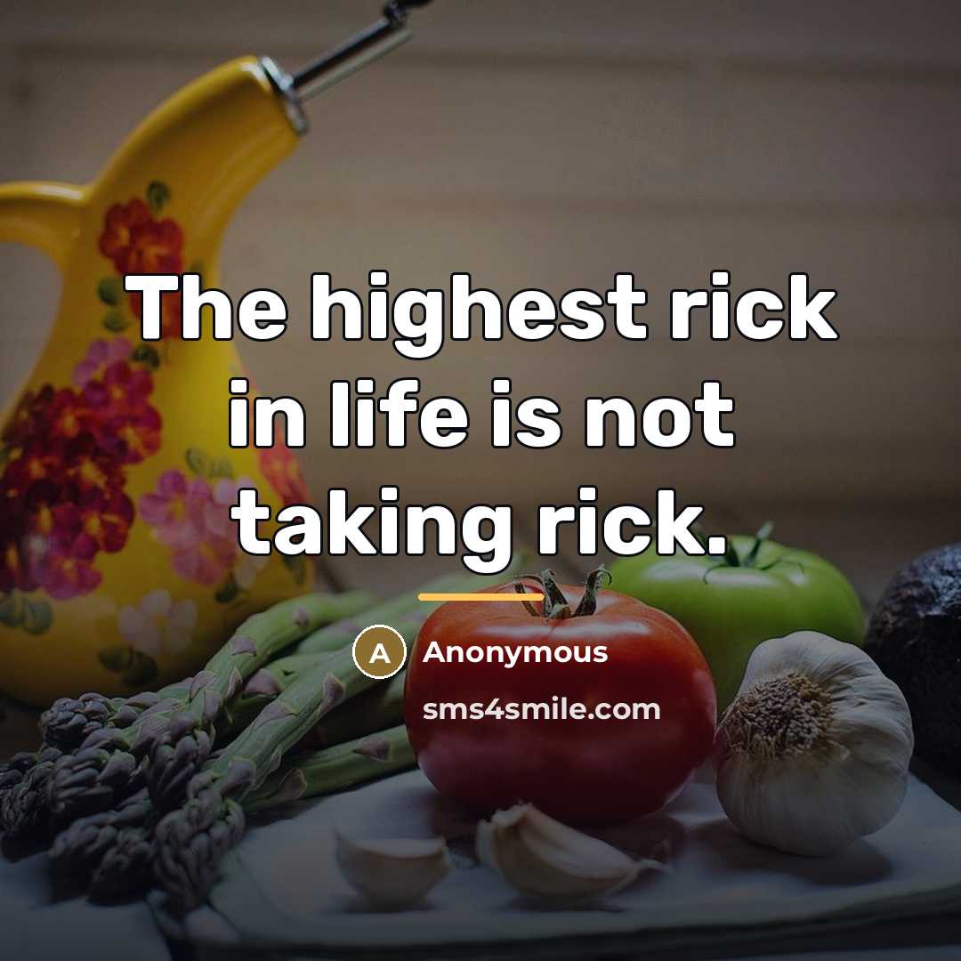 “The highest rick in life is not taking rick.…” quote by Anonymous