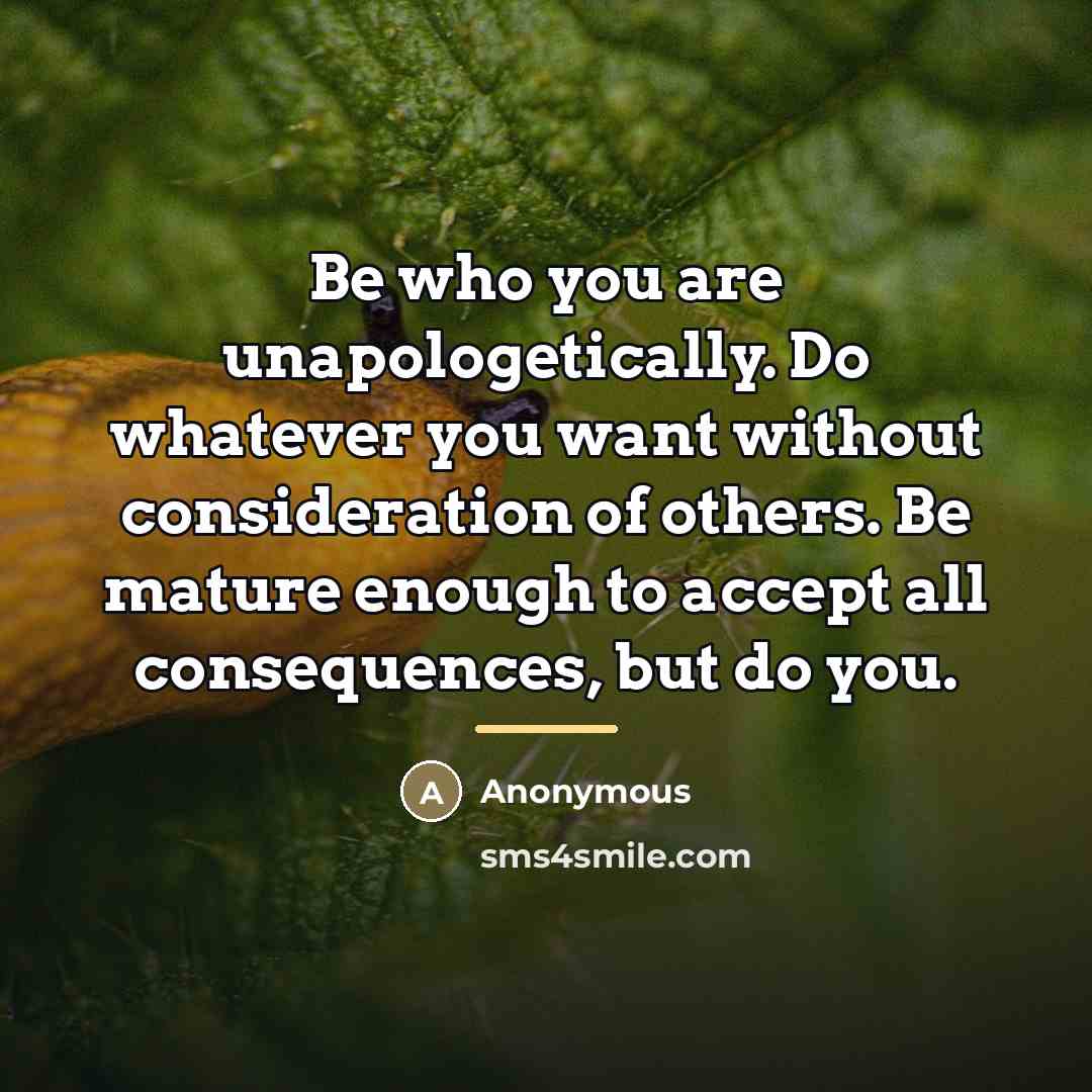 “Be who you are unapologetically. Do whatever you want without…” quote by Anonymous