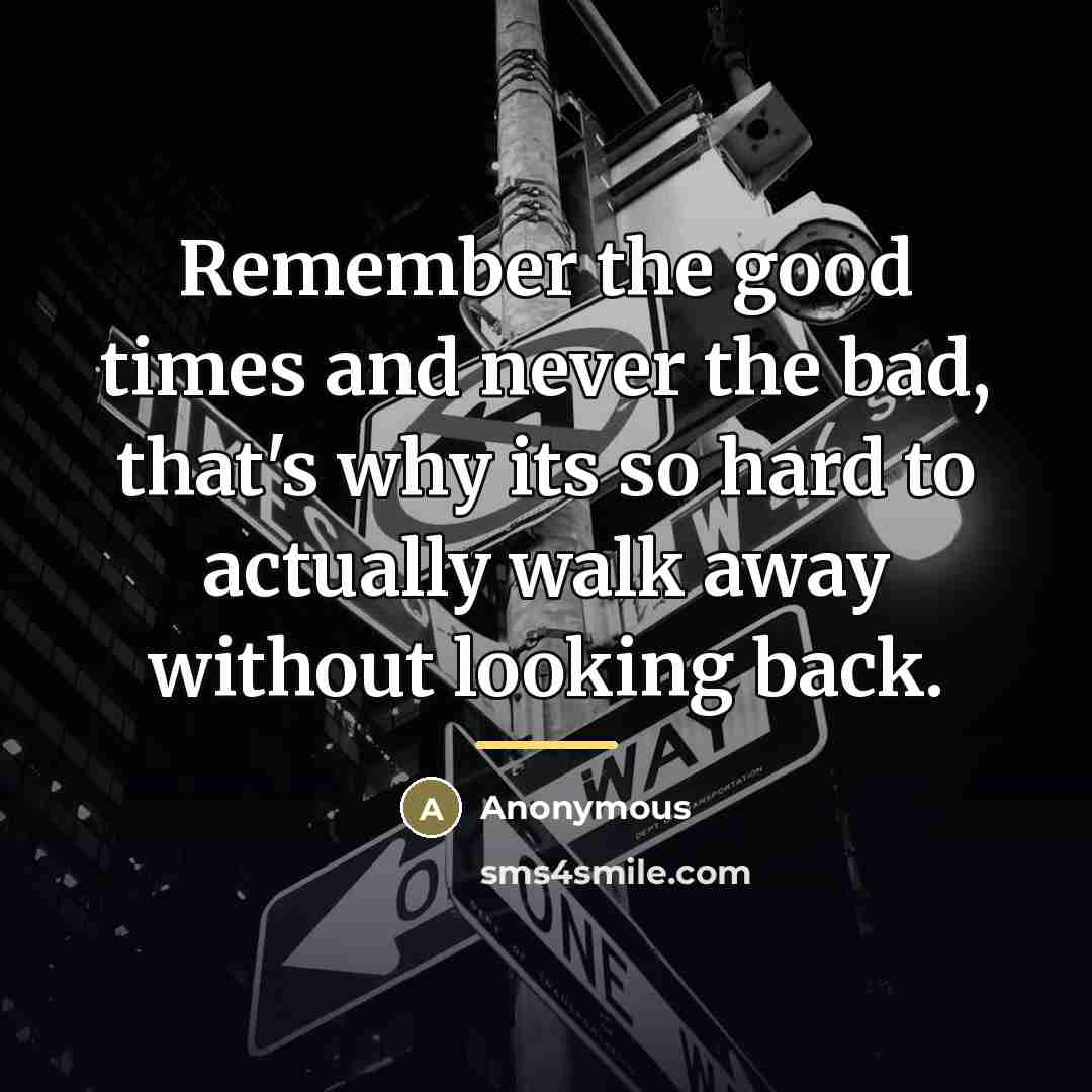 “Remember the good times and never the bad, that's why…” quote by Anonymous