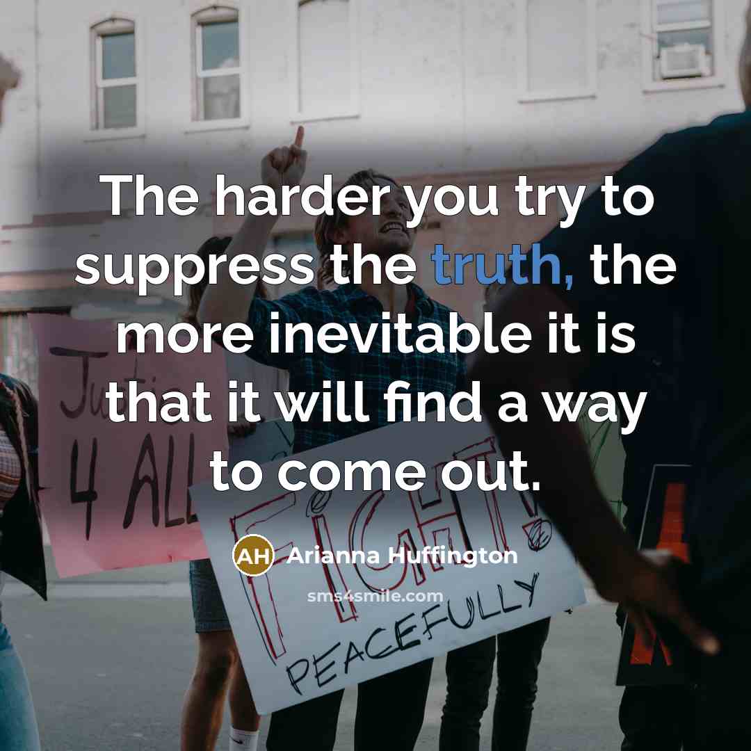 “The harder you try to suppress the truth, the more…” quote by Arianna Huffington