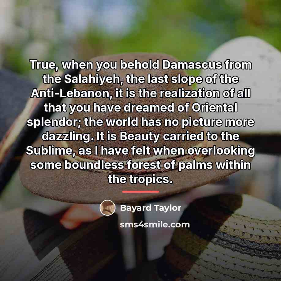“True, when you behold Damascus from the Salahiyeh, the last…” quote by Bayard Taylor