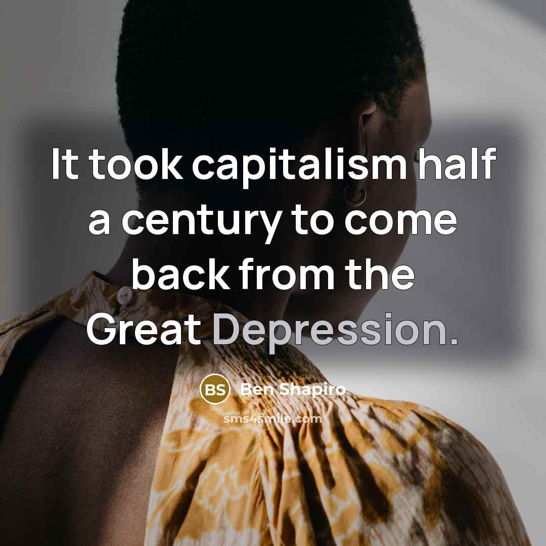 “It took capitalism half a century to come back from…” quote by Ben Shapiro
