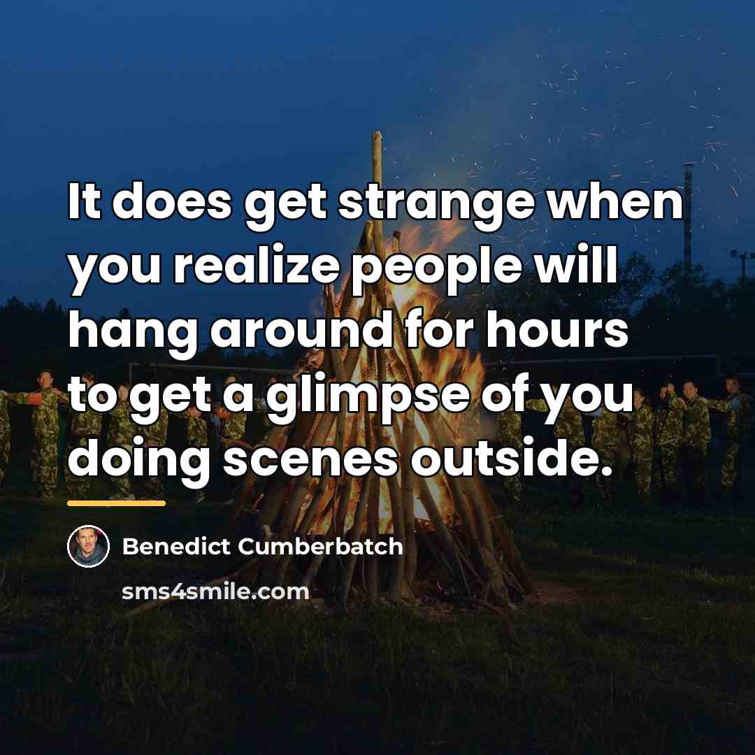 “It does get strange when you realize people will hang…” quote by Benedict Cumberbatch