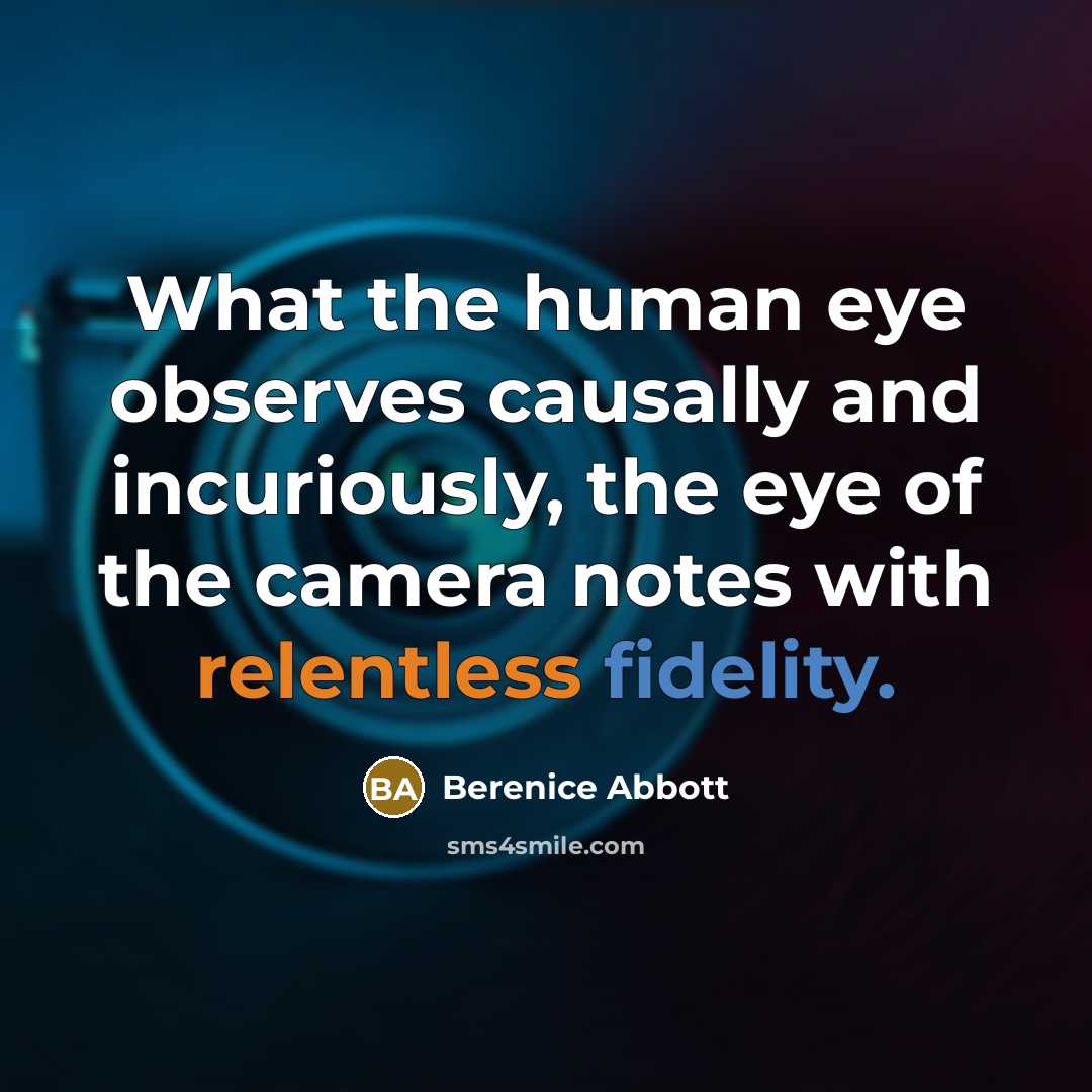 “What the human eye observes causally and incuriously, the eye…” quote by Berenice Abbott