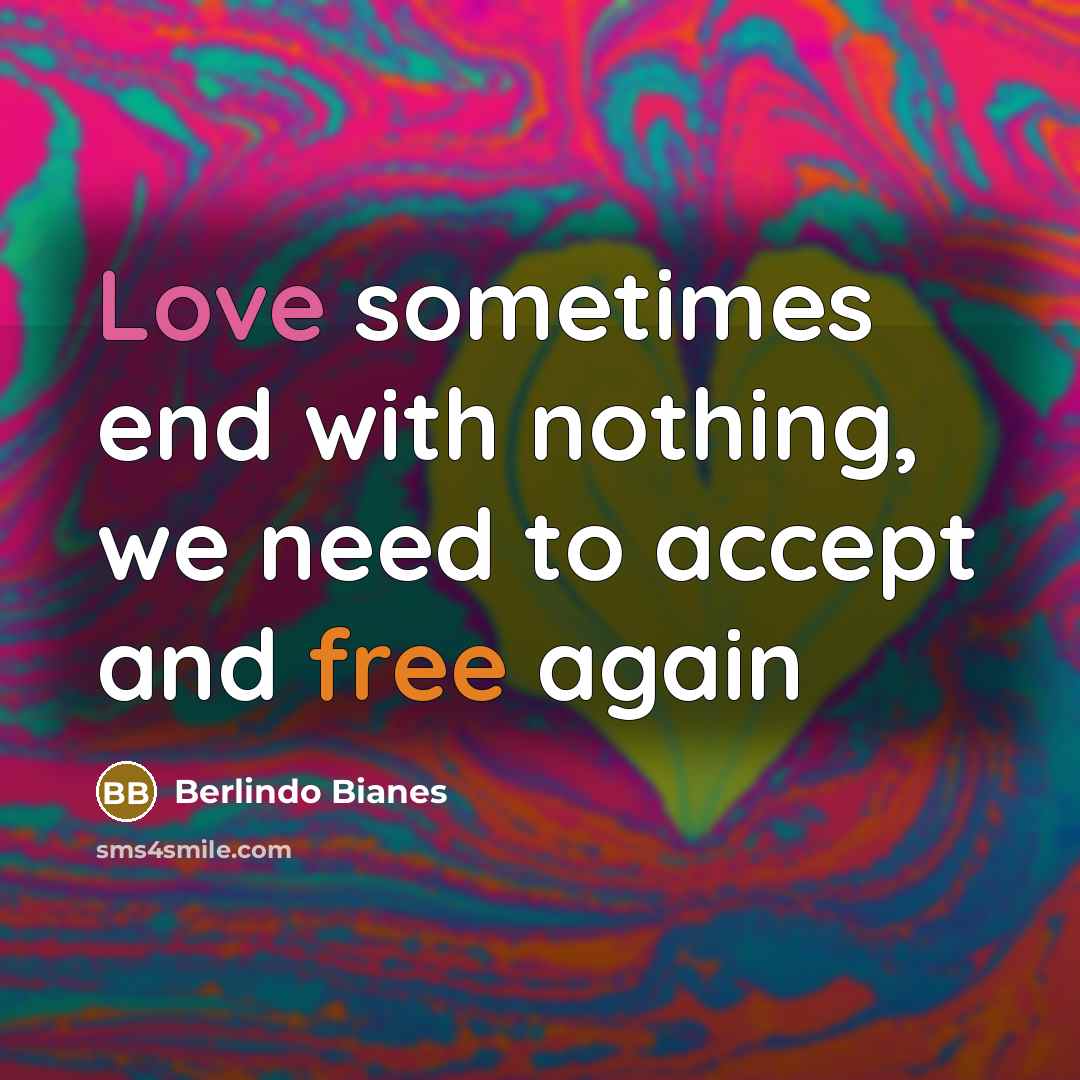 “Love sometimes end with nothing, we need to accept and free again” quote by Berlindo Bianes