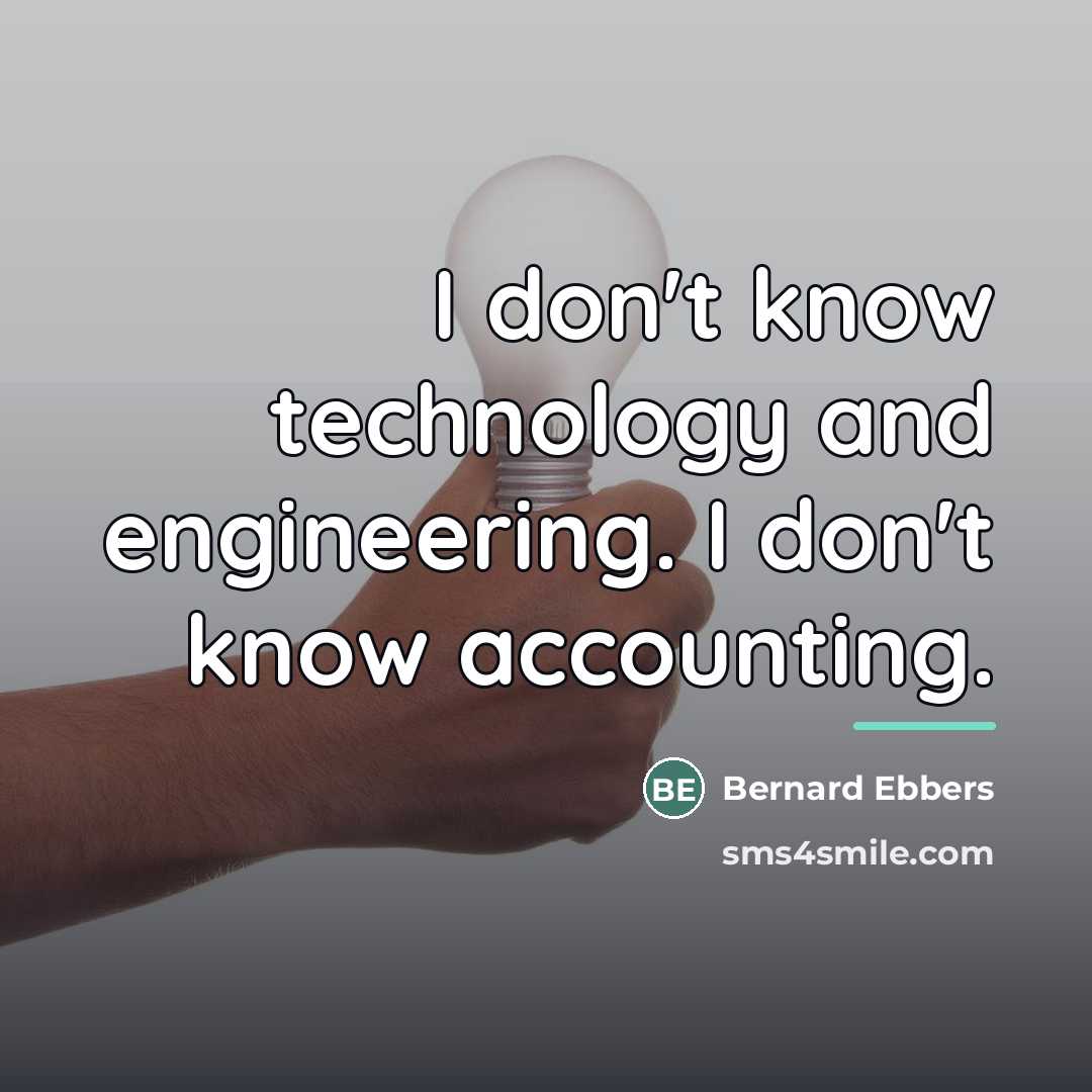 “I don't know technology and engineering. I don't know accounting.…” quote by Bernard Ebbers