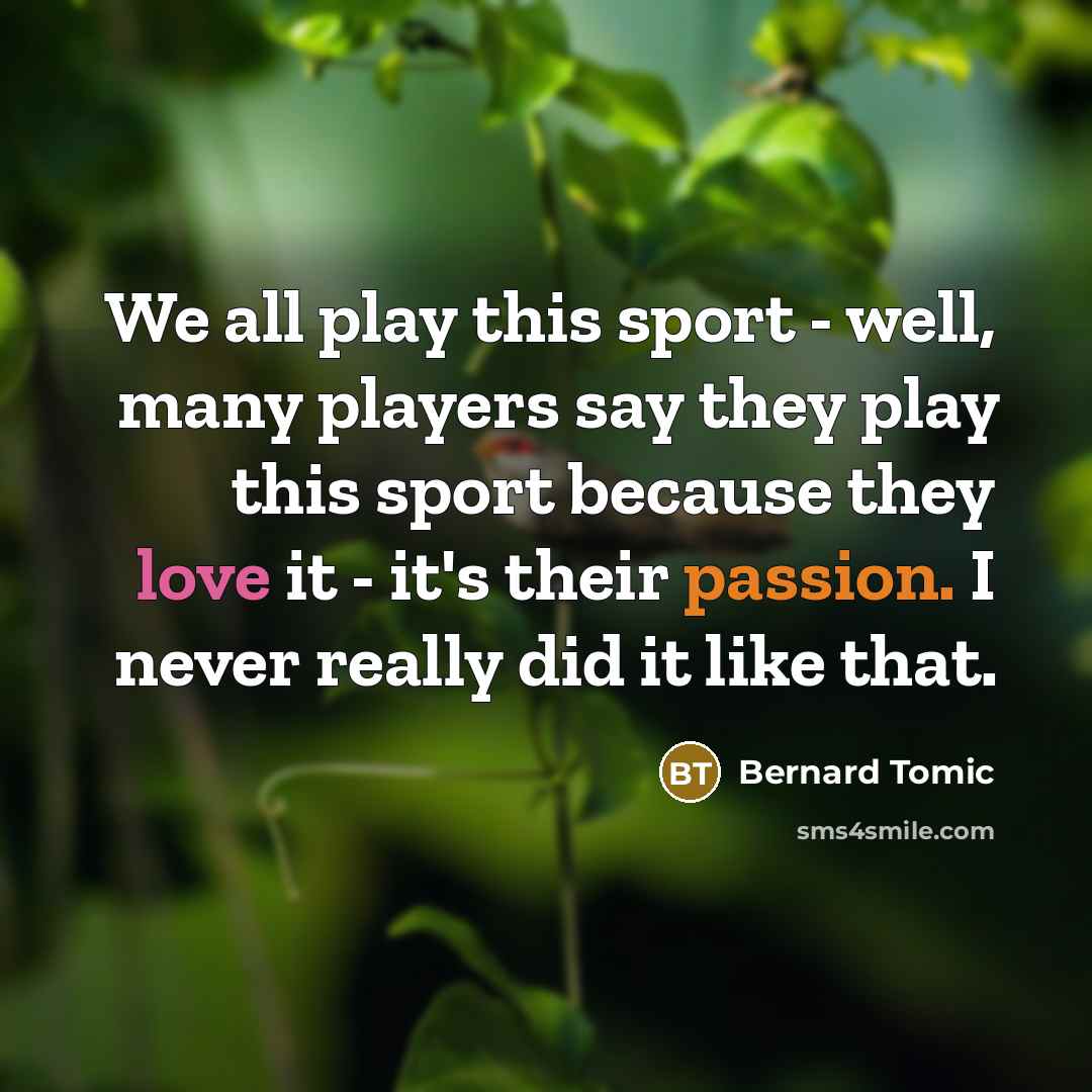 “We all play this sport - well, many players say…” quote by Bernard Tomic
