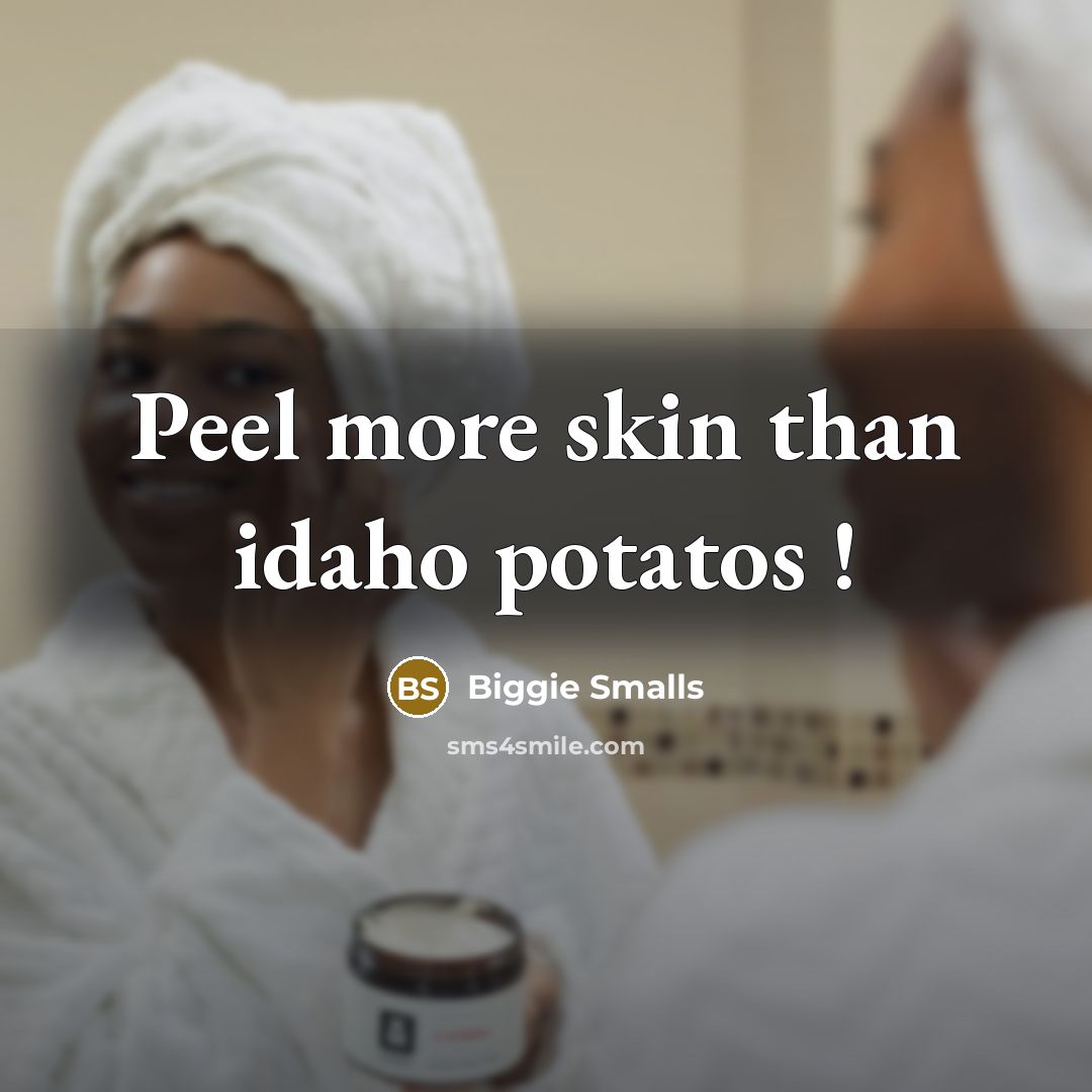 “Peel more skin than idaho potatos !” quote by Biggie Smalls