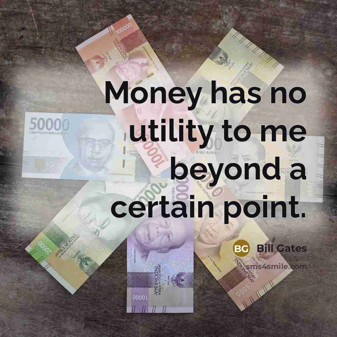 “Money has no utility to me beyond a certain point.…” quote by Bill Gates