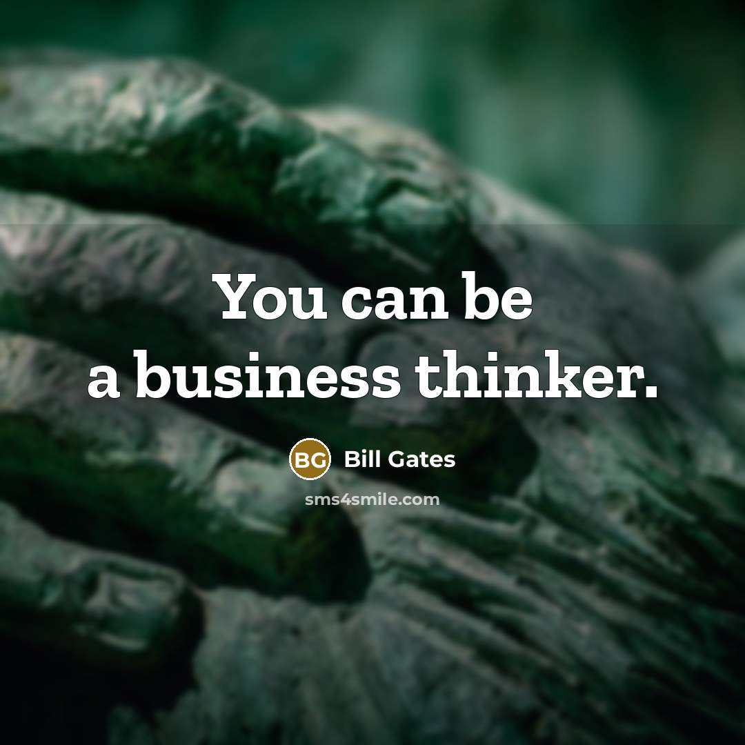 “You can be a business thinker.…” quote by Bill Gates
