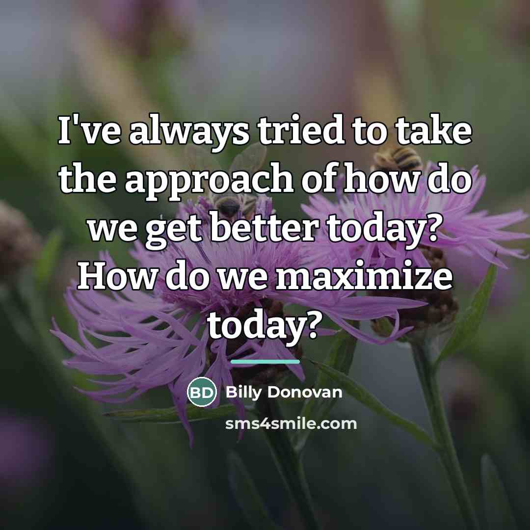“I've always tried to take the approach of how do…” quote by Billy Donovan