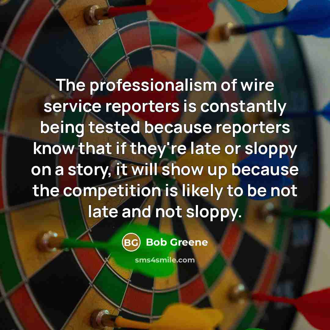 “The professionalism of wire service reporters is constantly being tested…” quote by Bob Greene