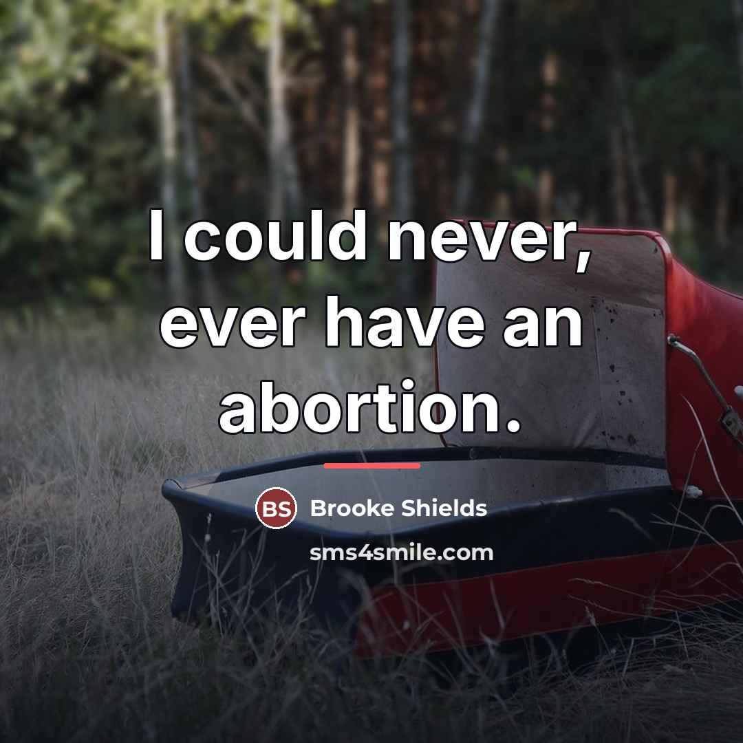 “I could never, ever have an abortion.…” quote by Brooke Shields
