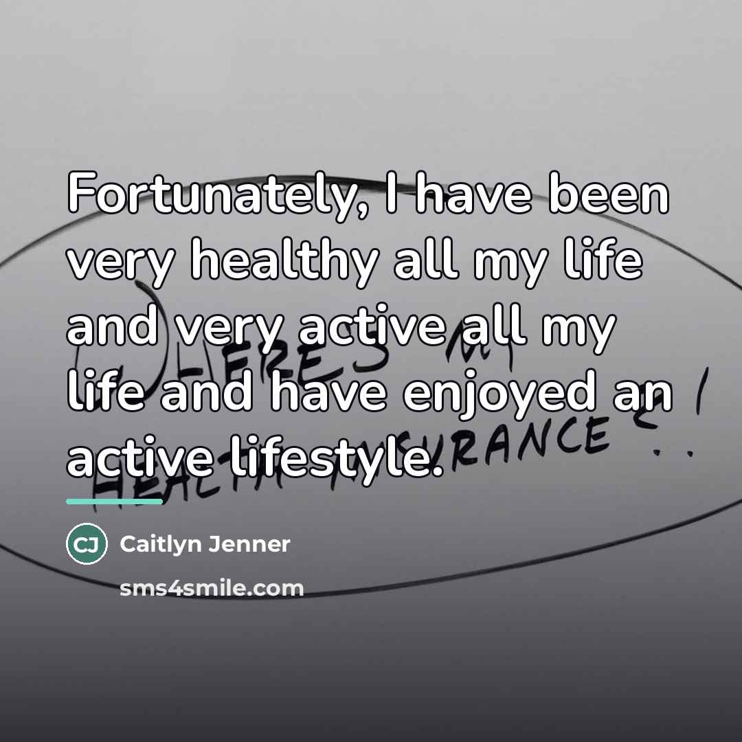“Fortunately, I have been very healthy all my life and…” quote by Caitlyn Jenner