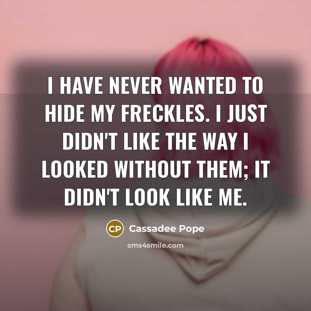 “I have never wanted to hide my freckles. I just…” quote by Cassadee Pope