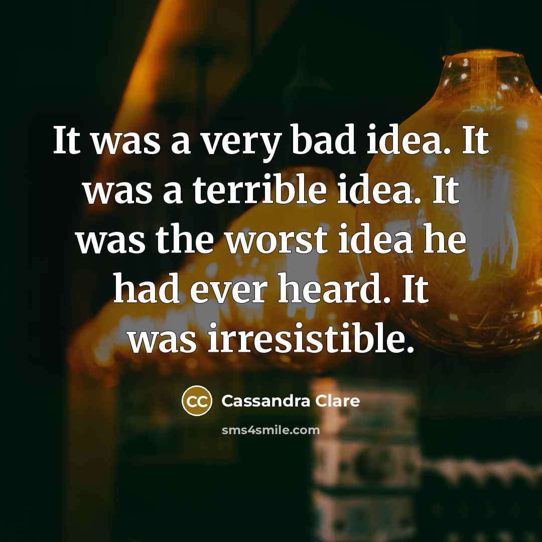 “It was a very bad idea. It was a terrible…” quote by Cassandra Clare