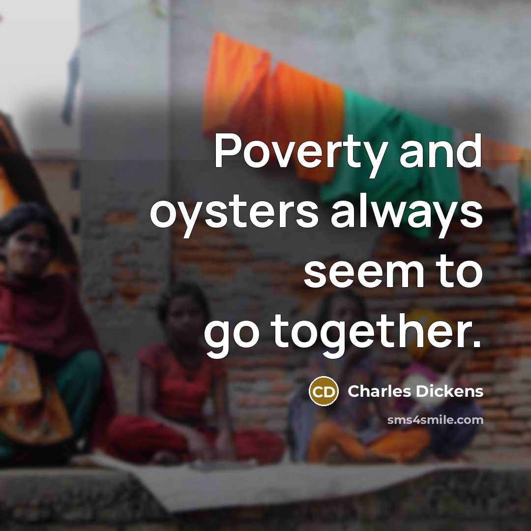 “Poverty and oysters always seem to go together.” quote by Charles Dickens