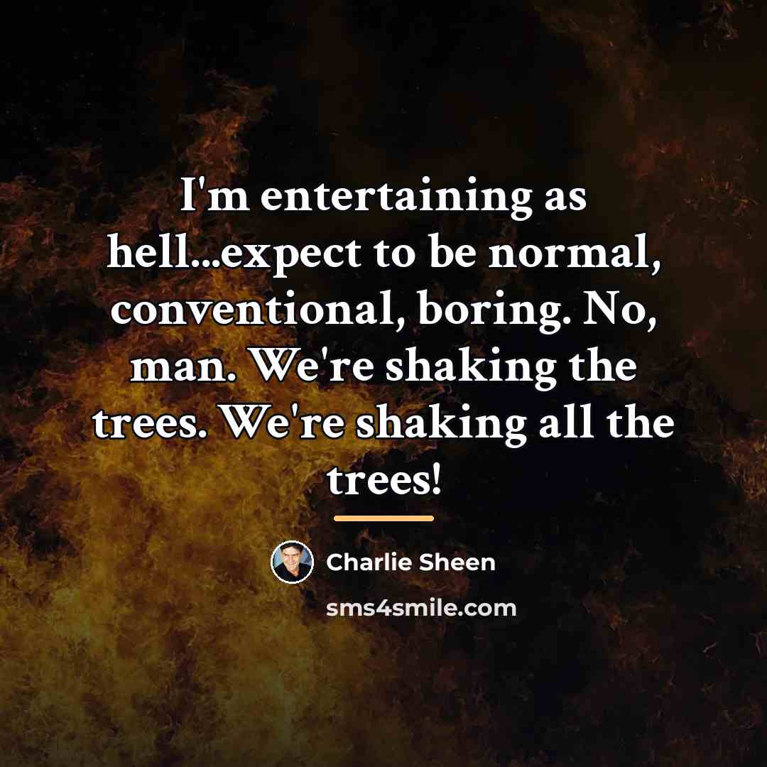 “I'm entertaining as hell...expect to be normal, conventional, boring. No,…” quote by Charlie Sheen