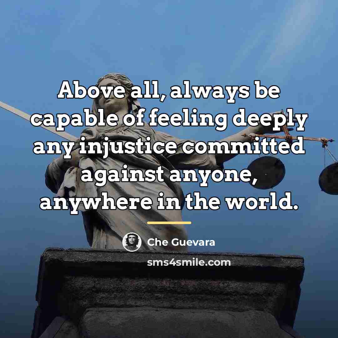 “Above all, always be capable of feeling deeply any injustice…” quote by Che Guevara