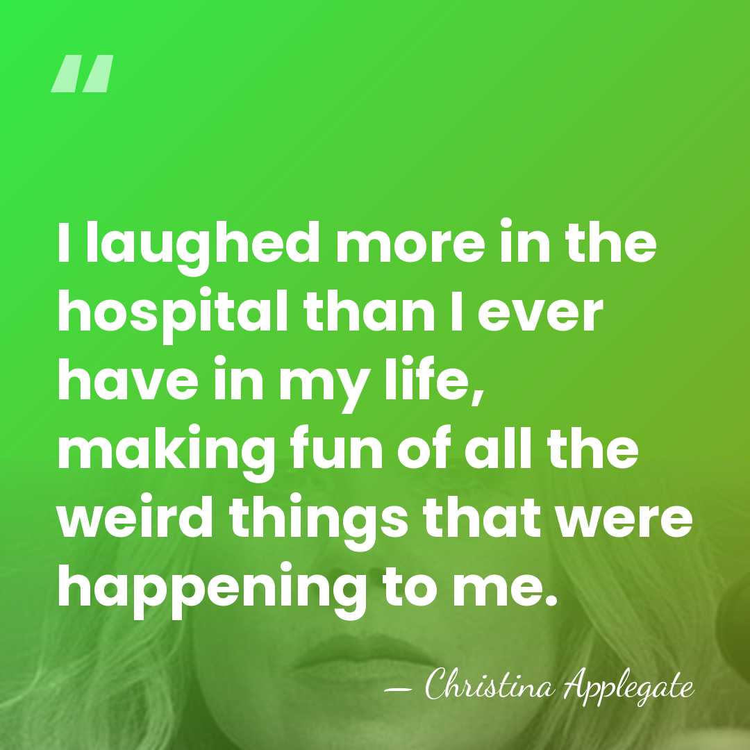 I laughed more in the hospital than I ever have in my&hellip; - Christina Applegate