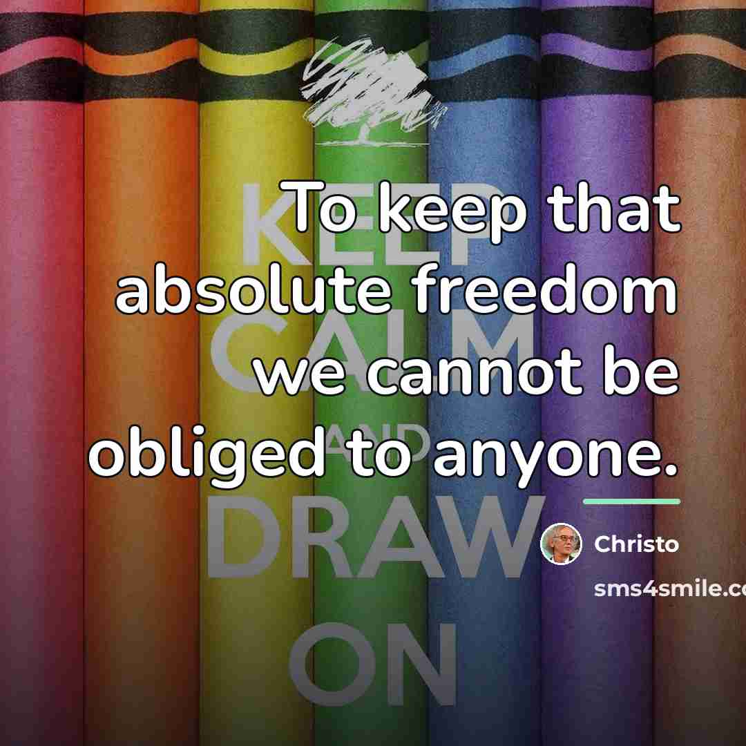 “To keep that absolute freedom we cannot be obliged to…” quote by Christo