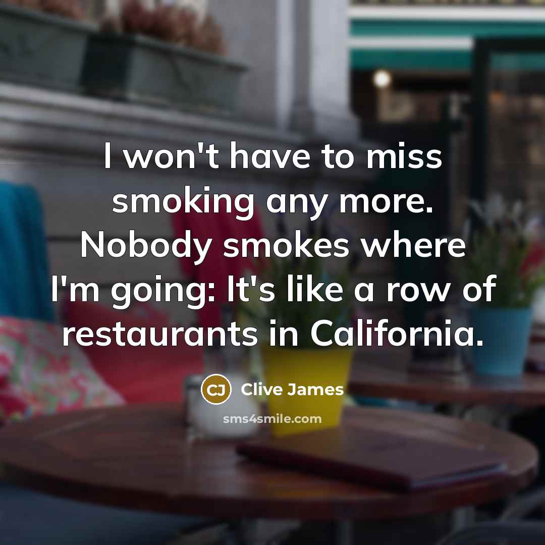 “I won't have to miss smoking any more. Nobody smokes…” quote by Clive James