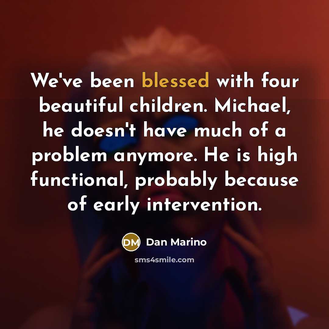 “We've been blessed with four beautiful children. Michael, he doesn't…” quote by Dan Marino