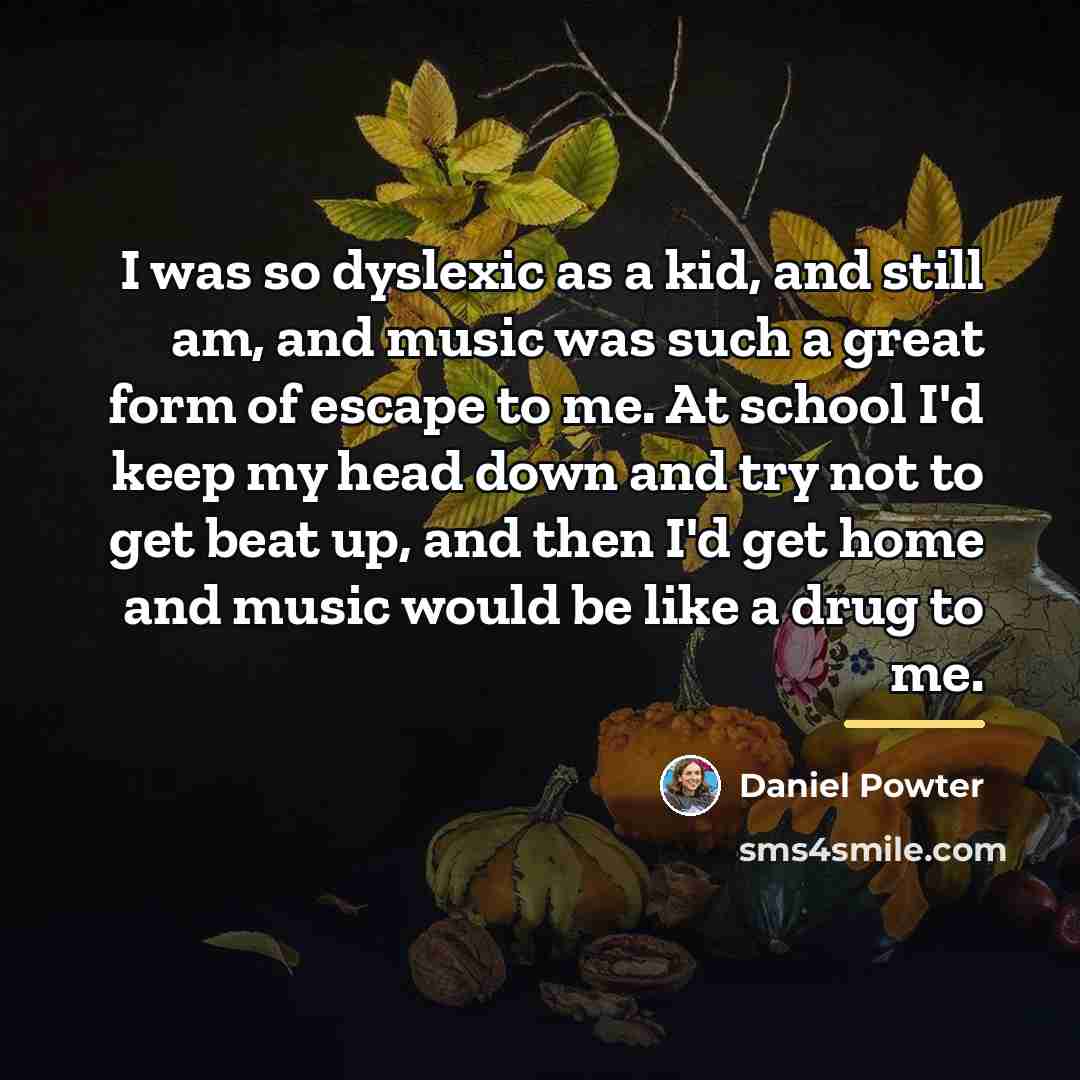 “I was so dyslexic as a kid, and still am,…” quote by Daniel Powter