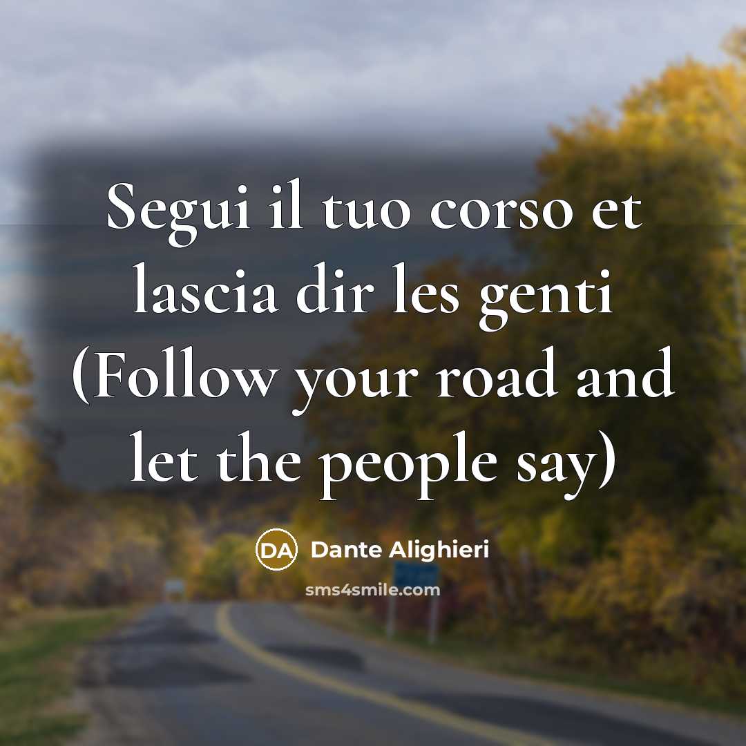 “Segui il tuo corso et lascia dir les genti (Follow…” quote by Dante Alighieri