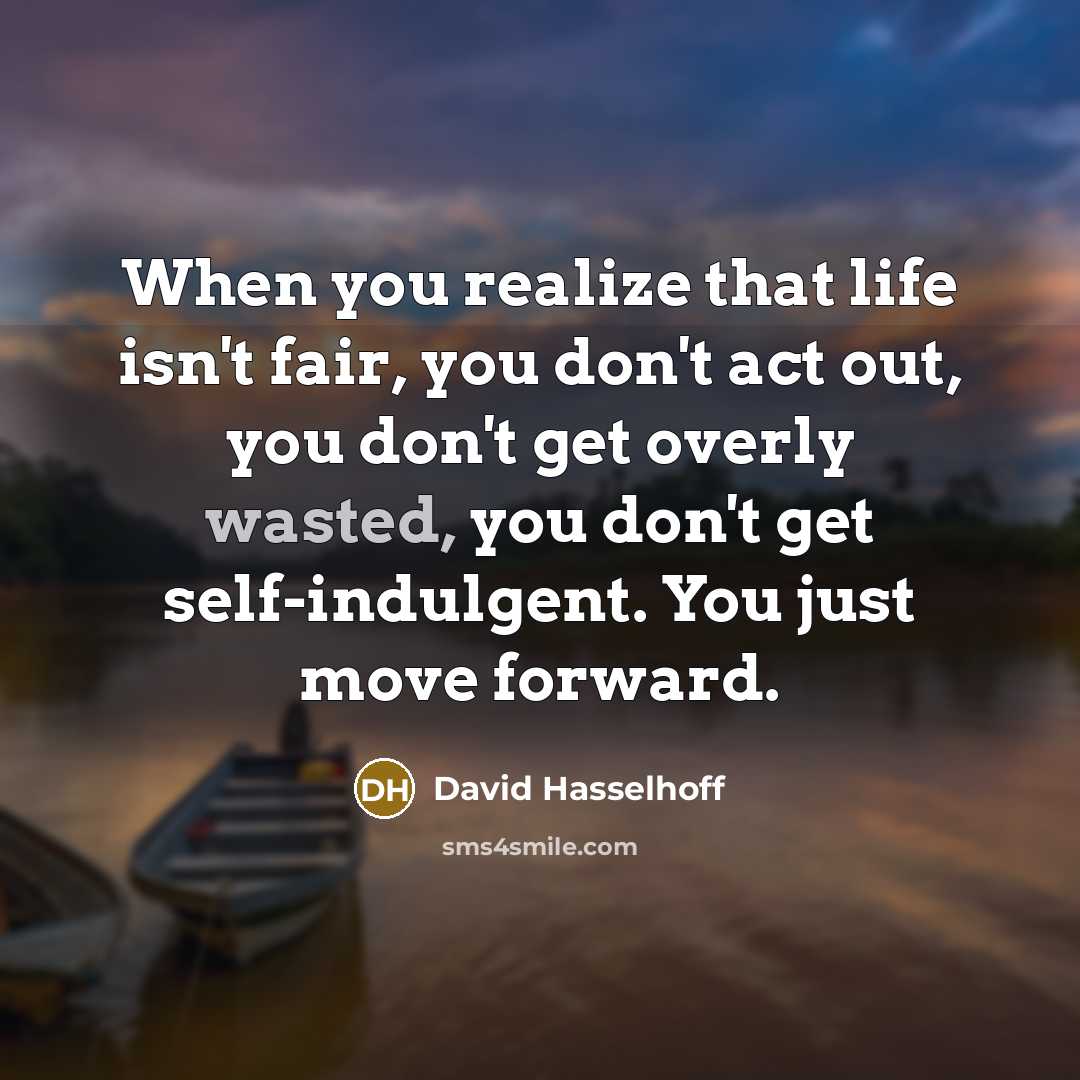 “When you realize that life isn't fair, you don't act…” quote by David Hasselhoff