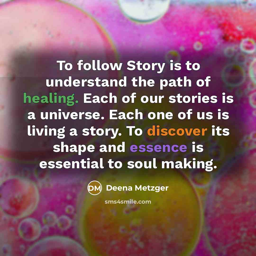 “To follow Story is to understand the path of healing.…” quote by Deena Metzger