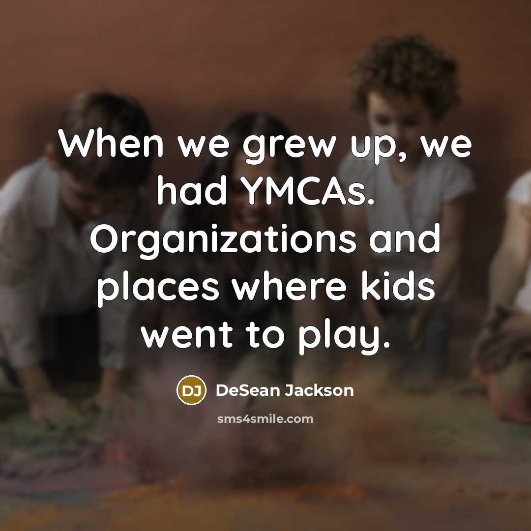“When we grew up, we had YMCAs. Organizations and places…” quote by DeSean Jackson