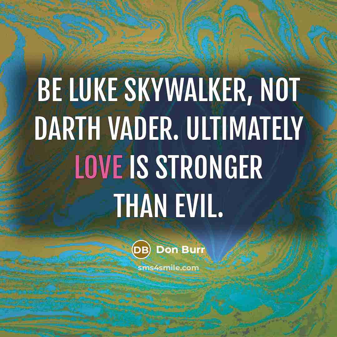 “Be Luke Skywalker, not Darth Vader. Ultimately love is stronger…” quote by Don Burr