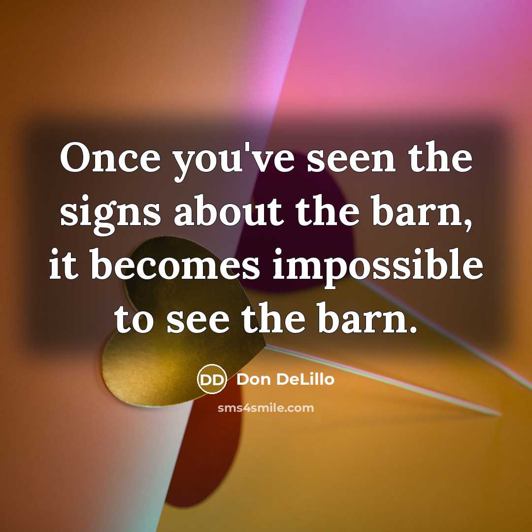 “Once you've seen the signs about the barn, it becomes…” quote by Don DeLillo