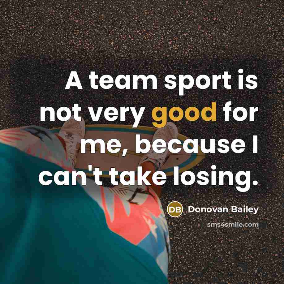 “A team sport is not very good for me, because…” quote by Donovan Bailey