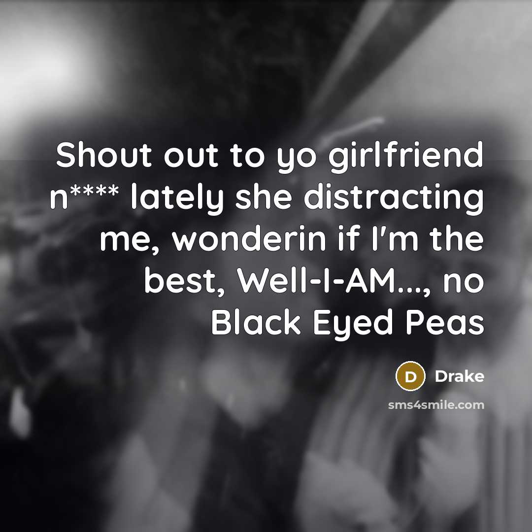“Shout out to yo girlfriend n**** lately she distracting me,…” quote by Drake