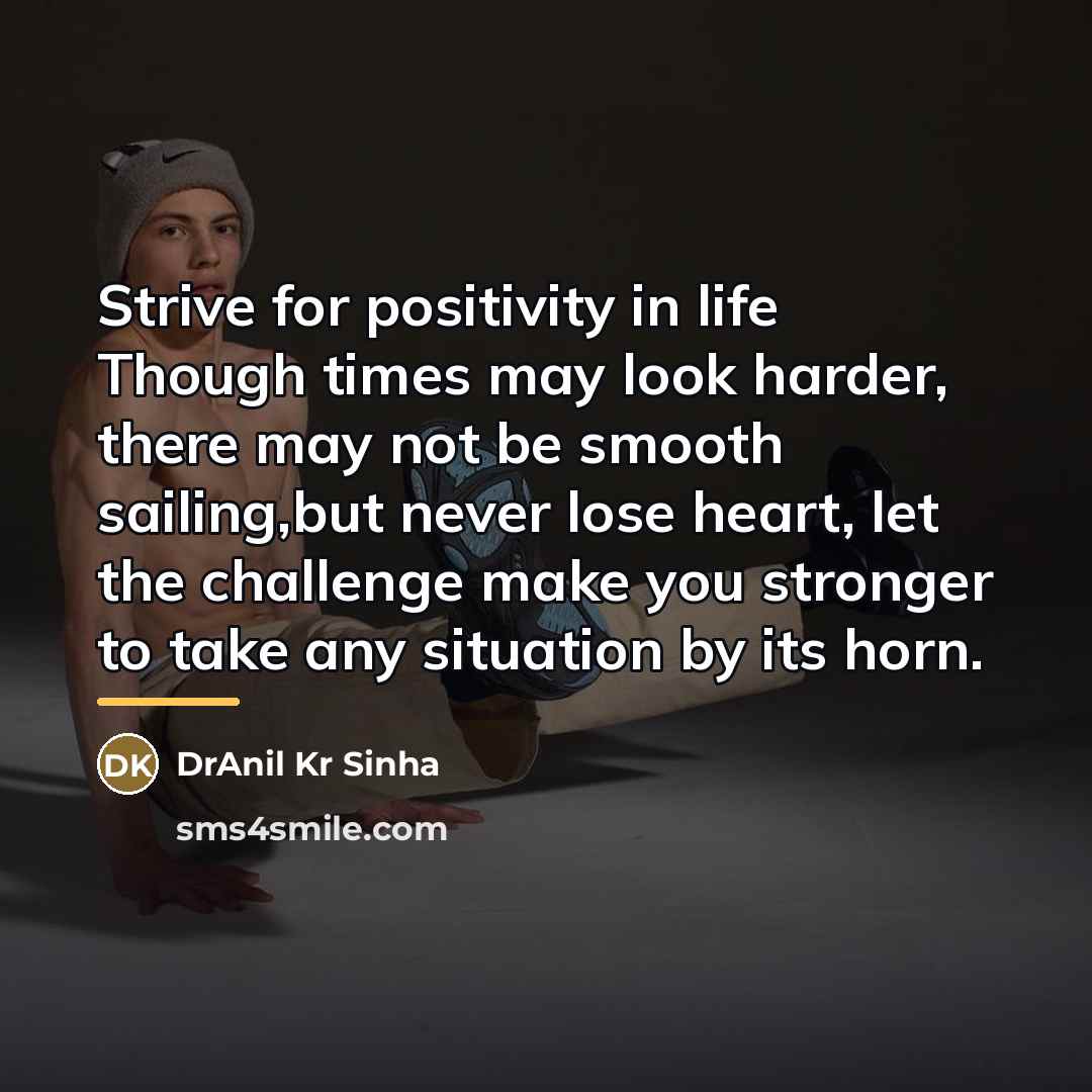 “Strive for positivity in life Though times may look harder,…” quote by DrAnil Kr Sinha