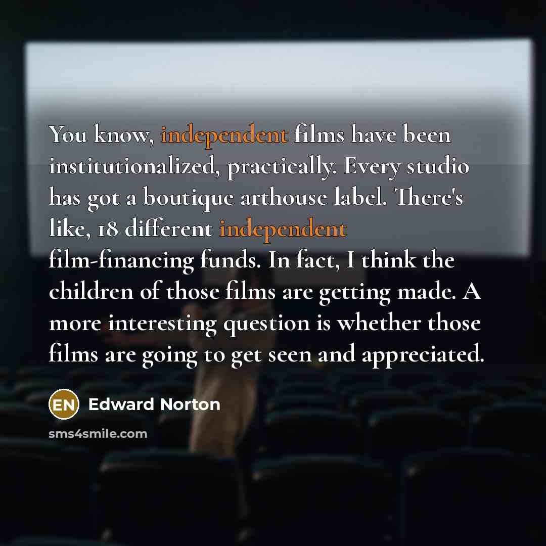 “You know, independent films have been institutionalized, practically. Every studio…” quote by Edward Norton
